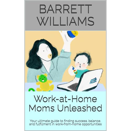 Work-at-Home Moms Unleashed by Barrett Williams