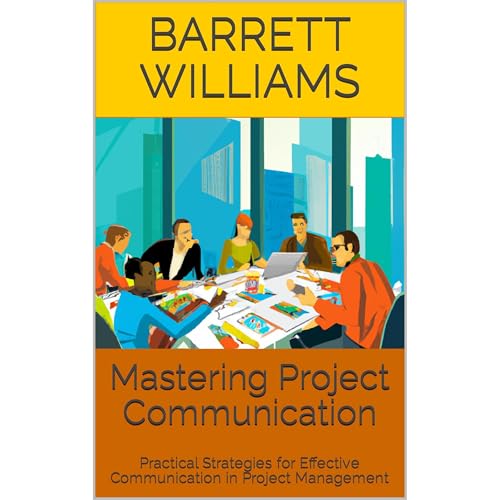 Mastering Project Communication by Barrett Williams