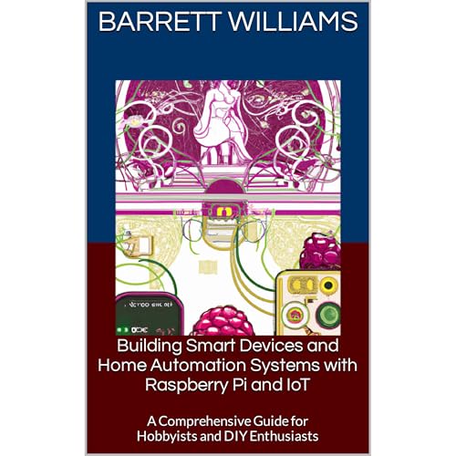 Building Smart Devices and Home Automation Systems with Raspberry Pi and IoT by Barrett Williams