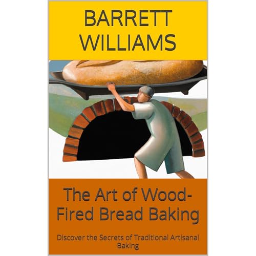 The Art of Wood-Fired Bread Baking by Barrett Williams