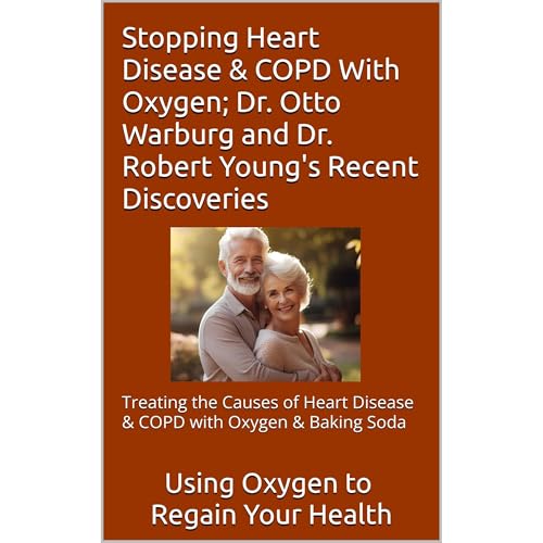 Stopping Heart Disease & COPD With Oxygen; Dr. Otto Warburg and Dr. Robert Young's Recent Discoveries