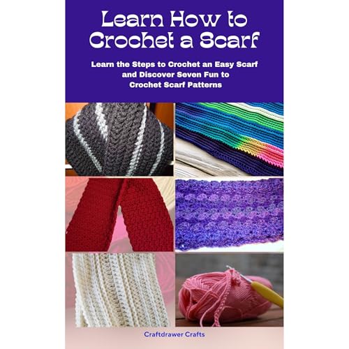 Learn How to Crochet a Scarf - Learn the Steps to Crochet an Easy Scarf and Discover Seven Fun to Crochet Scarf Patterns