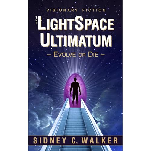 The LightSpace Ultimatum: Evolve or Die (Visionary Fiction) by Sidney C. Walker