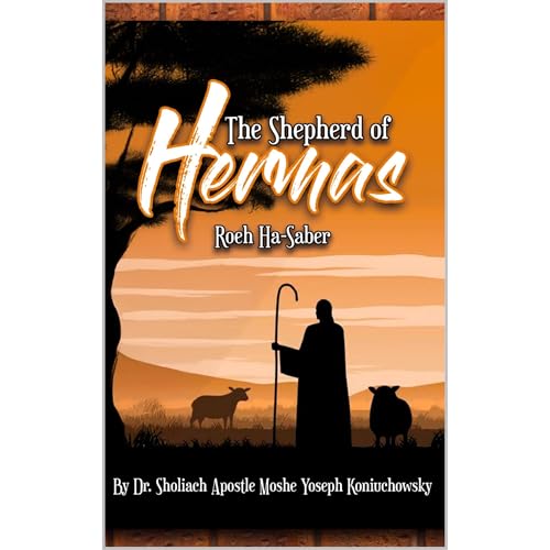 The Shepherd of Hermas-Roeh Ha-Saber RSTNE Version In Modern English© by Sholiach Apostle Moshe Koniuchowsky