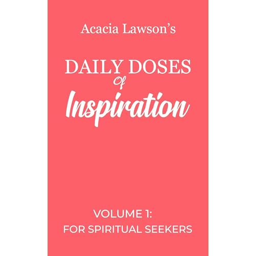 Daily Doses of Inspiration - Volume 1: by Acacia Lawson