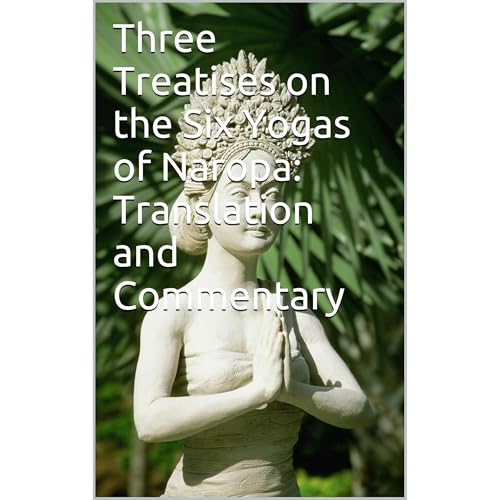 Three Treatises on the Six Yogas of Naropa: Translation and Commentary