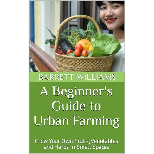 A Beginner's Guide to Urban Farming by Barrett Williams