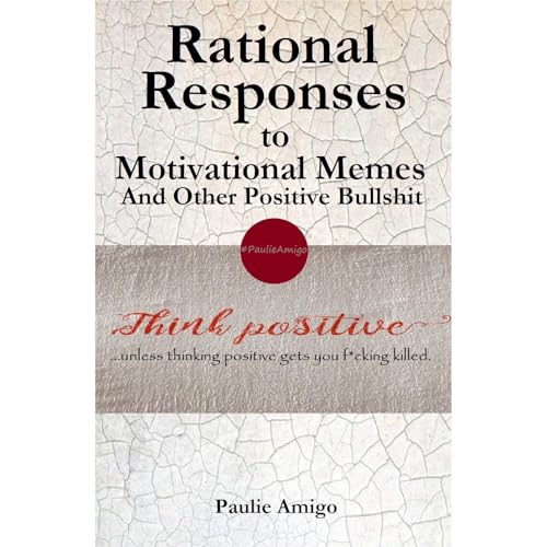 Rational Responses to Motivational Memes and Other Positive Bullshit