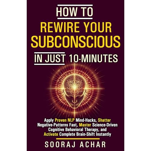 How to Rewire Your Subconscious in Just 10 Minutes by Sooraj Achar