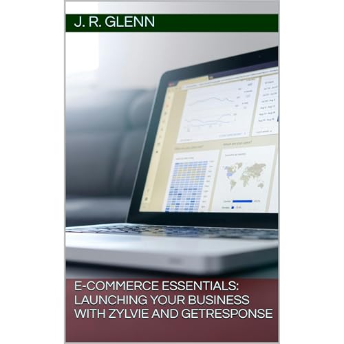 E-commerce Essentials: Launching Your Business with Zylvie and GetResponse by J. R. Glenn