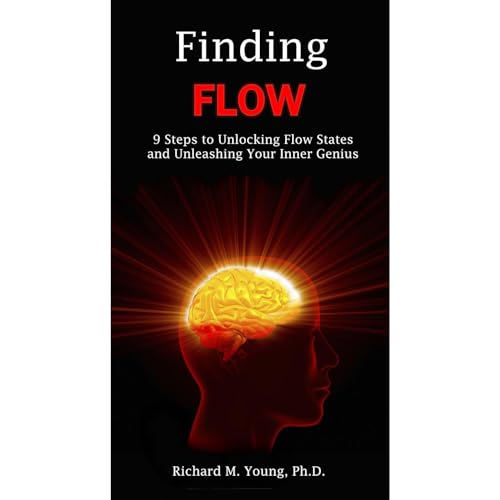 Finding Flow: 9 Steps to Unlocking Flow States and Unleashing Your Inner Genius by Richard Young Ph.D.