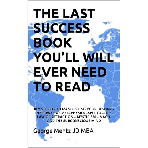 THE LAST SUCCESS BOOK YOU’LL WILL EVER NEED TO READ by George Mentz