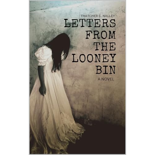 Letters From The Looney Bin (Book 1) by Thatcher C. Nalley