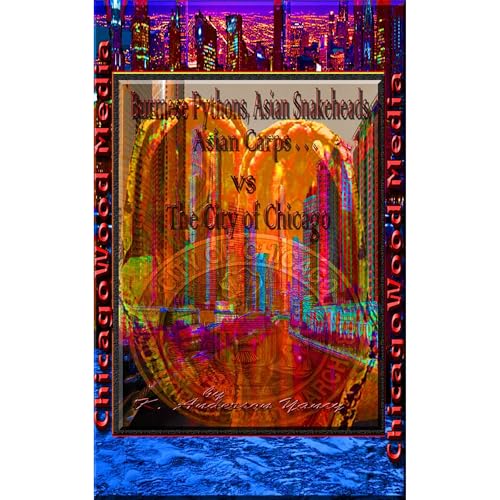 Burmese Pythons, Asian Snakeheads, Asian Carps . . . vs The City of Chicago by K. Anderson Yancy