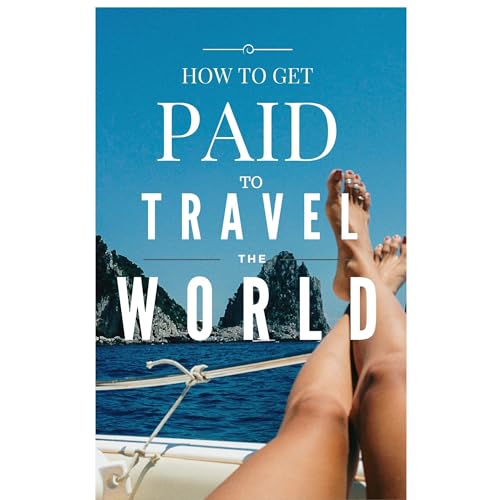 How to Get Paid to Travel the World - Complete Guide to Get Paid to Do What You Love