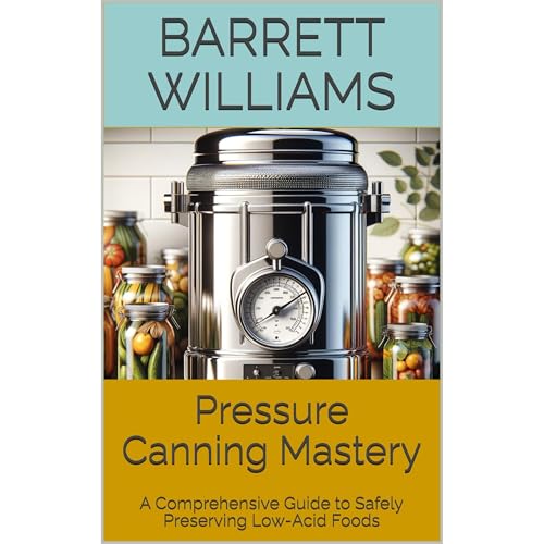Pressure Canning Mastery by Barrett Williams
