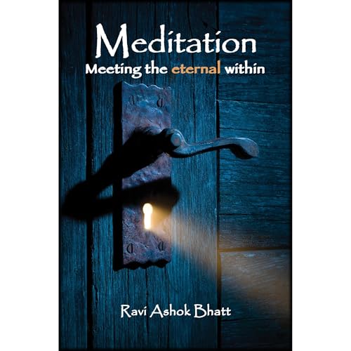Meditation: Meeting the Eternal Within by Ravi Ashok Bhatt