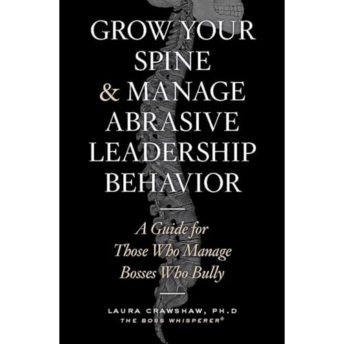 Grow Your Spine & Manage Abrasive Leadership Behavior