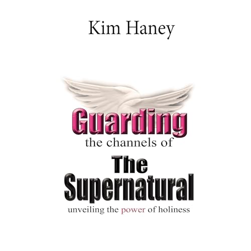 Guarding the Channels of the Supernatural by Kim Haney