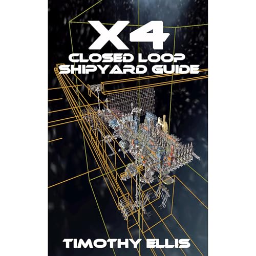 X4 Closed Loop Shipyard Guide by Timothy Ellis