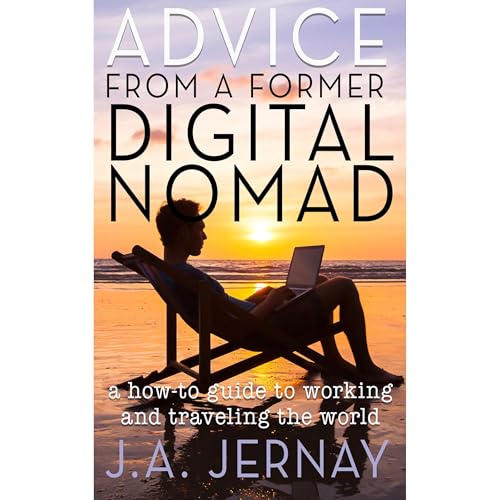 Advice From A Former Digital Nomad by J.A. Jernay