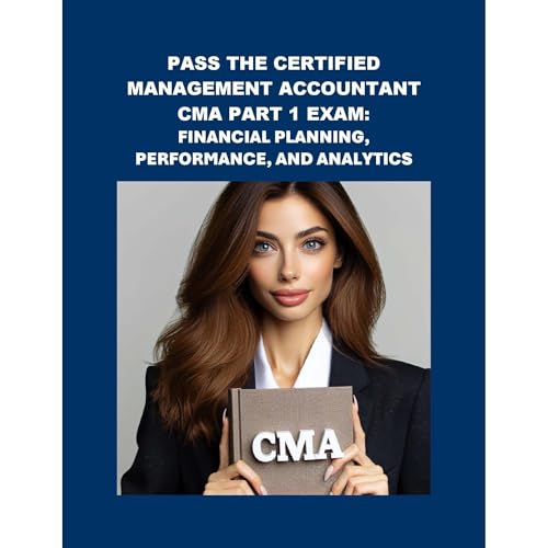 Pass the Certified Management Accountant CMA Part 1 Exam: Financial Planning, Performance, and Analytics by Philip Martin McCaulay