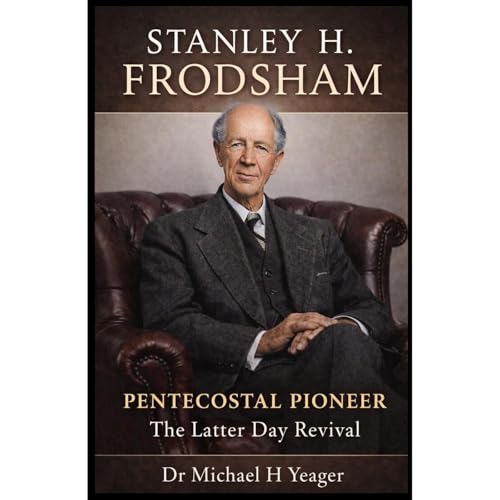 STANLEY H. FRODSHAM - PENTECOSTAL PIONEER