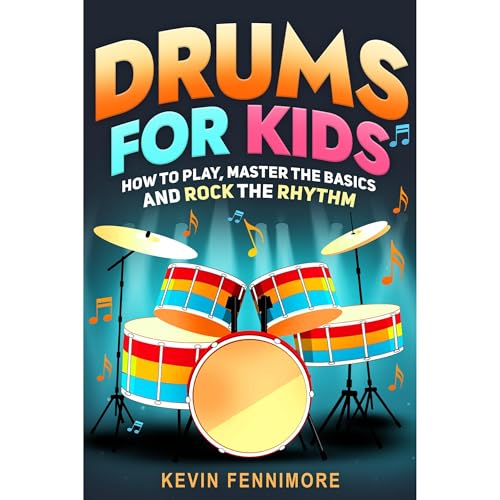 Drums for Kids: How to Play, Master the Basics and Rock the Rhythm by Kevin Fennimore