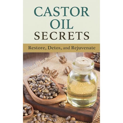 Castor Oil Secrets: Restore, Detox, and Rejuvenate