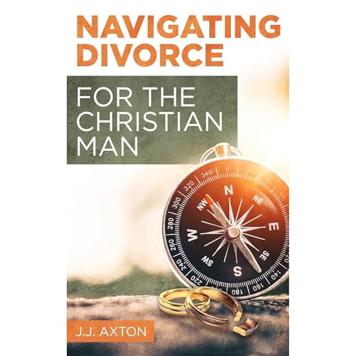 Navigating Divorce for the Christian Man by J.J. Axton