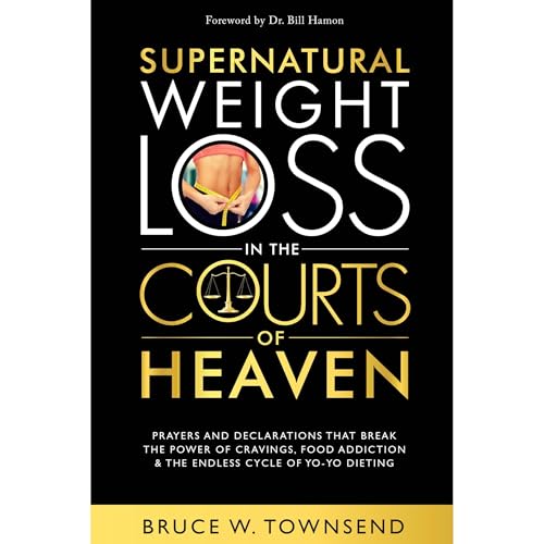 Supernatural Weight Loss in the Courts of Heaven by Bruce W. Townsend