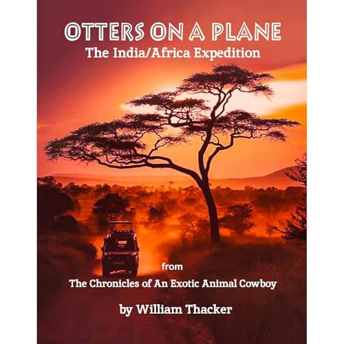 Otters On A Plane: The India/Africa Expedition by William Thacker