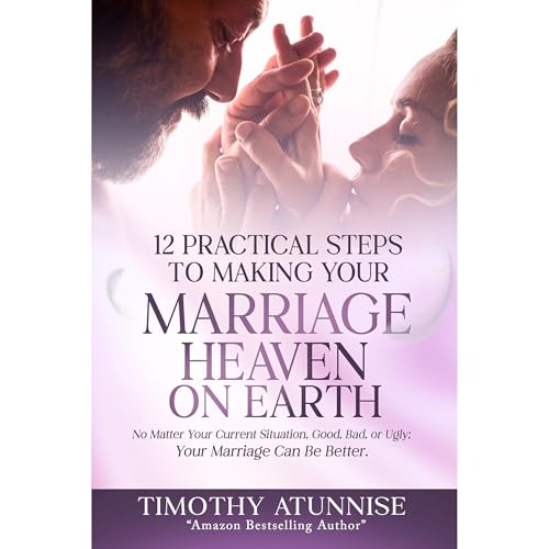 12 Practical Steps to Making Your Marriage Heaven on Earth
