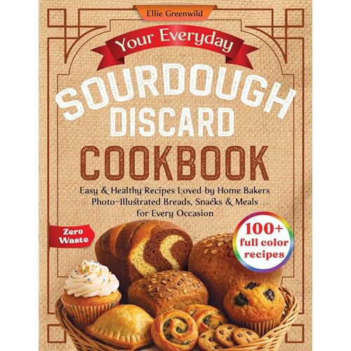 Your Everyday Sourdough Discard Cookbook by Ellie Greenwild