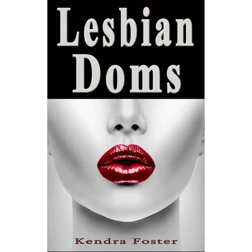 Lesbian Doms: 10 Women Describe Their Most Memorable Lesbian Domination Experience by Kendra Foster