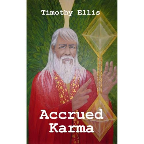The Wisdom of the Ages Accrued Karma by Timothy Ellis