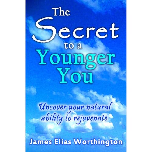The Secret to a Younger You by James E Worthington