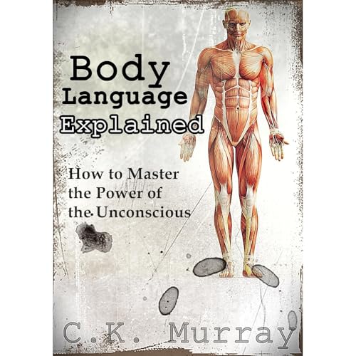 Body Language Explained: How to Master the Power of the Unconscious