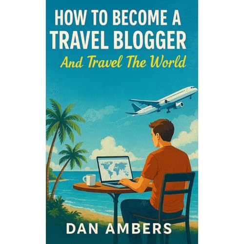 How To Become a Travel Blogger by Dan Ambers