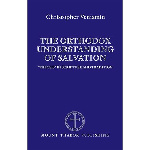 The Orthodox Understanding of Salvation by Christopher Veniamin