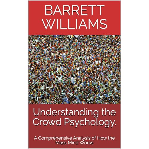 Understanding the Crowd Psychology. by Barrett Williams