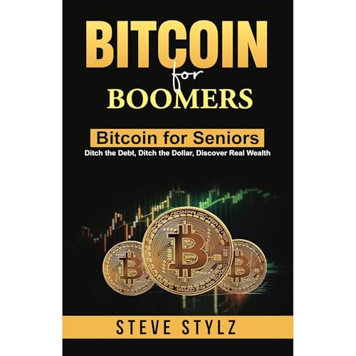 Bitcoin for Boomers - Bitcoin for Seniors: Ditch the Debt, Ditch the Dollar, Discover Real Wealth by Steve Stylz