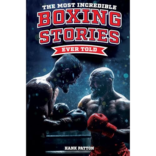 The Most Incredible Boxing Stories Ever Told by Hank Patton