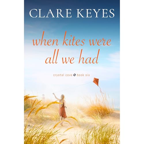 When Kites Were All We Had: Sweet Contemporary Romance (Crystal Cove Book 6)