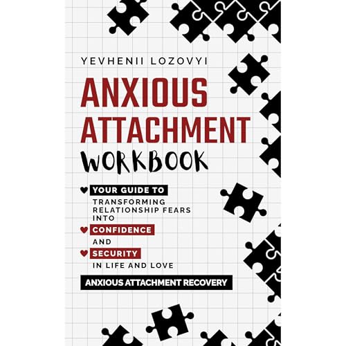 Anxious Attachment Workbook: Your Guide to Transforming Relationship Fears into Confidence and Security in Life and Love