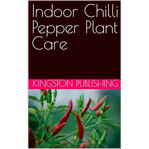 Fiery Indoor Chilli Pepper Plant Care by Kingston Publishing