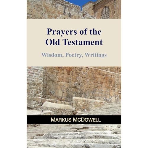 The Prayers of the Old Testament: Wisdom, Poetry, and Writings