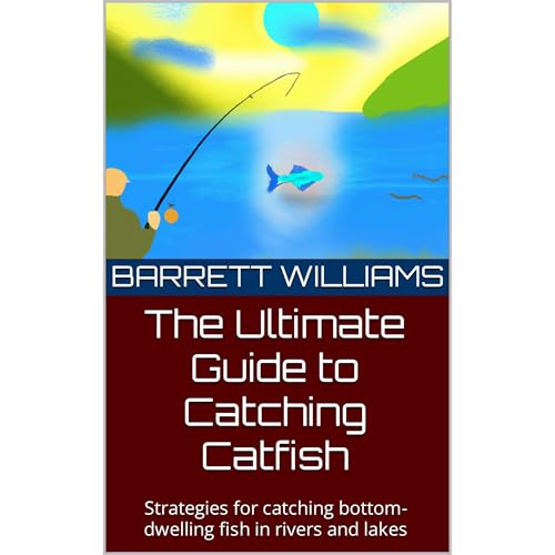 The Ultimate Guide to Catching Catfish by Barrett Williams