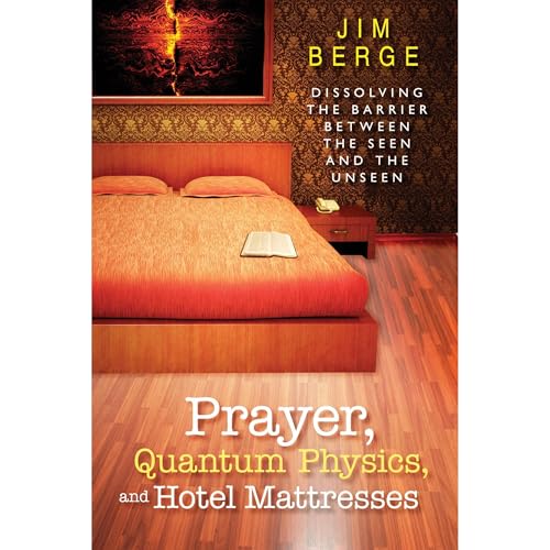 Prayer, Quantum Physics and Hotel Mattresses by Jim Berge