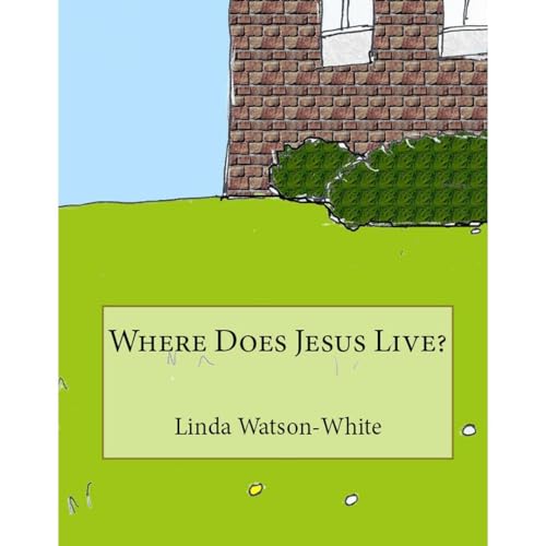 Where Does Jesus Live? by Linda Watson-White